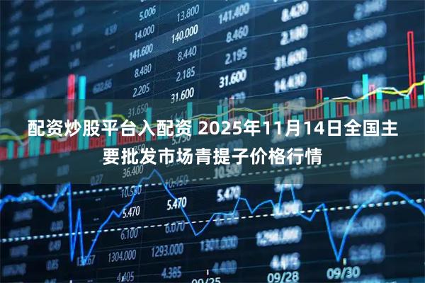 配资炒股平台入配资 2025年11月14日全国主要批发市场青提子价格行情